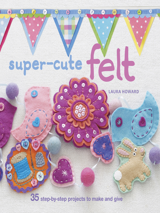 Title details for Super-cute Felt by Laura Howard - Wait list